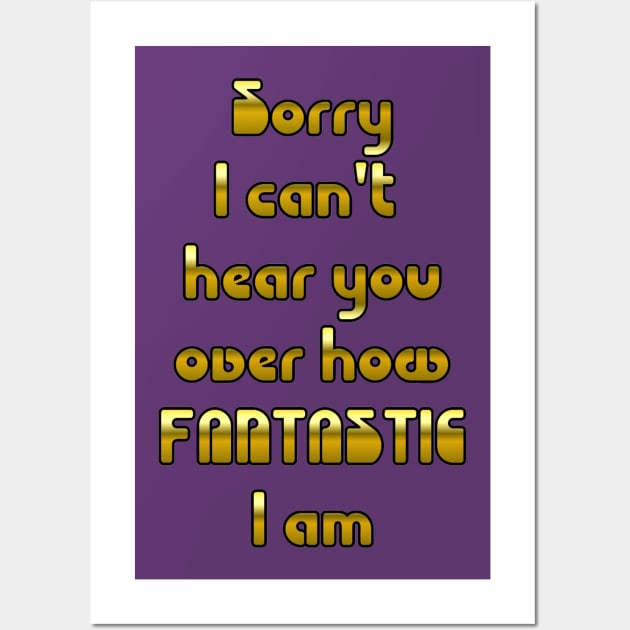 Sorry Can't Hear...I am Fantastic Wall Art by AlondraHanley